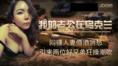 【精东影业】JD-095我的老公在乌克兰闷骚人妻借酒消愁 引来两位好兄弟狂操潮吹海报剧照